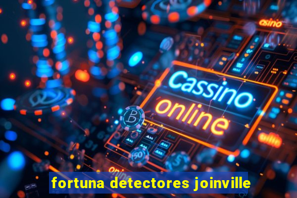 fortuna detectores joinville